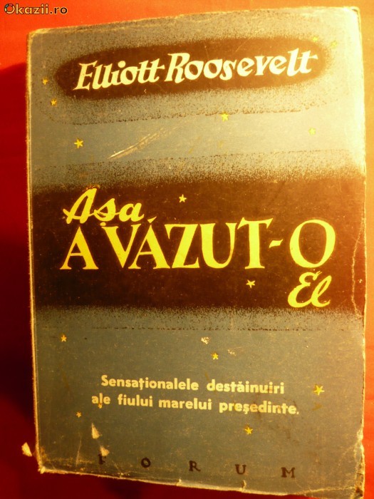35. Elliott Roosevelt - Asa a vazut-o el - Ed. Forum 1946 CU O PREFATA DE ELEANOR ROOSEVELT , TRADUCERE NORA GALIN SI ANA GAVRILOIU, 285 PAG.