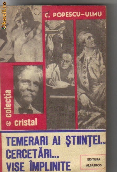C Popescu-Ulmu - Temerari ai stiintei...Cercetari...Vise implinite