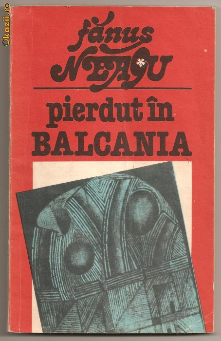 (C228) &quot;PIERDUT IN BALCANIA&quot; DE FANUS NEAGU