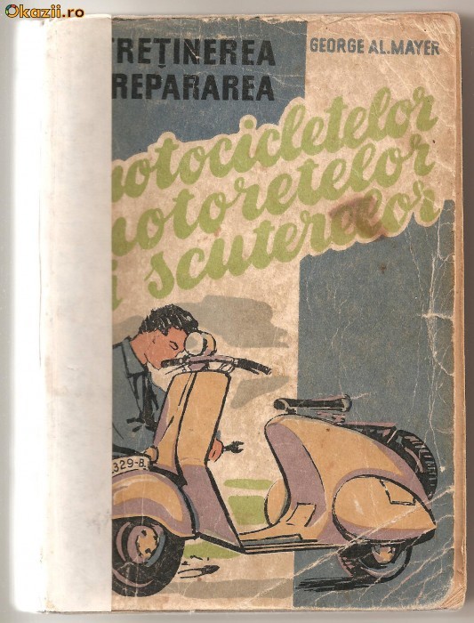 (C217) INTRETINEREA SI REPARAREA MOTOCICLETELOR, MOTORETELOR SI SCUTERELOR DE ING. GEORGE AL. MAYER, EDITURA TEHNICA, BUCURESTI, 1959 (C217) INTRETINEREA SI REPARAREA MOTOCICLETELOR, MOTORETELOR SI SCUTERELOR DE ING. GEORGE AL. MAYER, EDITURA TEHNICA, BUCURESTI, 1959