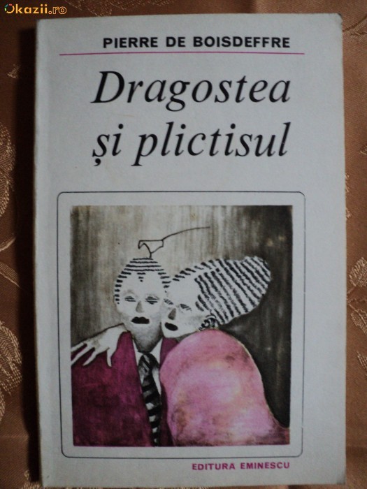 DRAGOSTEA SI PLICTISUL - PIERRE DE BOISDEFFRE DRAGOSTEA SI PLICTISUL - PIERRE DE BOISDEFFRE