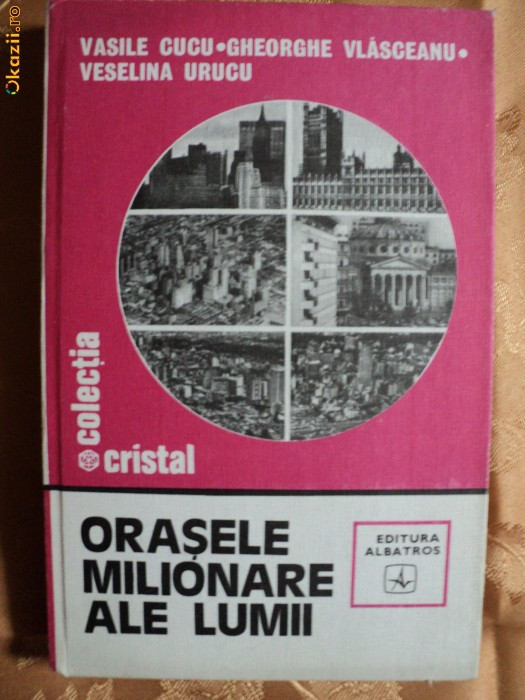 ORASELE MILIONARE ALE LUMII - VASILE CUCU-GHEORGHE VLASCEANU si VASELINA URCU ORASELE MILIONARE ALE LUMII - VASILE CUCU-GHEORGHE VLASCEANU si VASELINA URCU