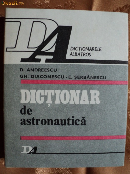 DICTIONAR DE ASTRONAUTICA - D.ANDREESCU,GH.DIACONESCU,E.SERBANESCU