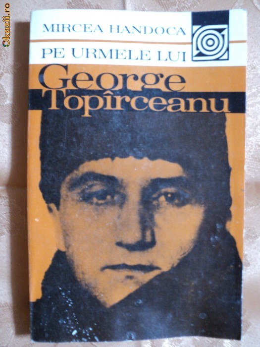 PE URMELE LUI GEORGE TOPIRCEANU - MIRCEA HANDOCA PE URMELE LUI GEORGE TOPIRCEANU - MIRCEA HANDOCA