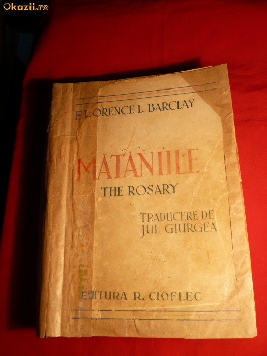 6. Florence L.Barclay -Mataniile - Ed. R.Cioflec -Ed. interbelica Traducere Jul Giurgea , 358 pag ,copertile sunt uzate -au reparatii