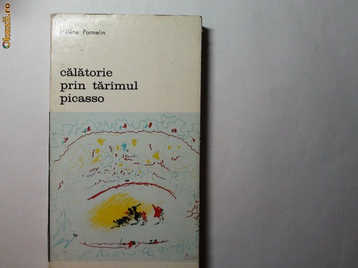 HELENE PARMELIN - CALATORIE PRIN TARAMUL PICASSO,g5 HELENE PARMELIN - CALATORIE PRIN TARAMUL PICASSO,g5