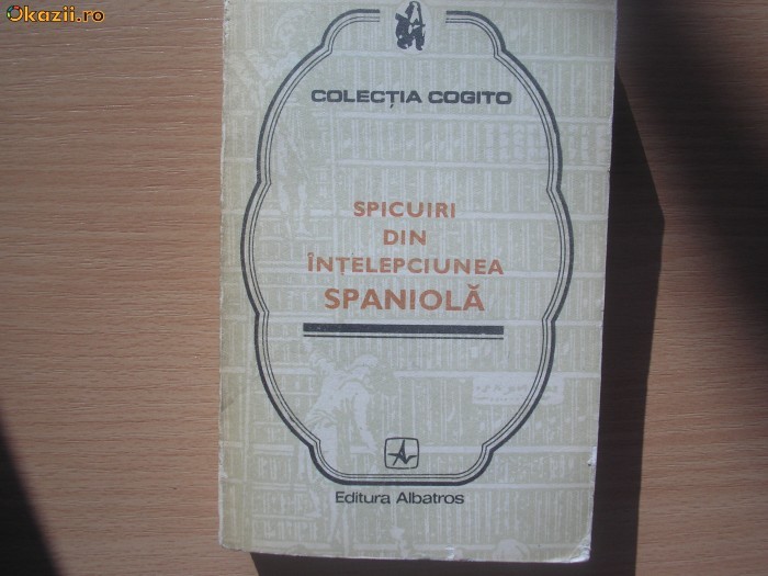 Spicuiri din intelepciunea spaniola (Cogito) ,a5 Spicuiri din intelepciunea spaniola (Cogito) ,a5