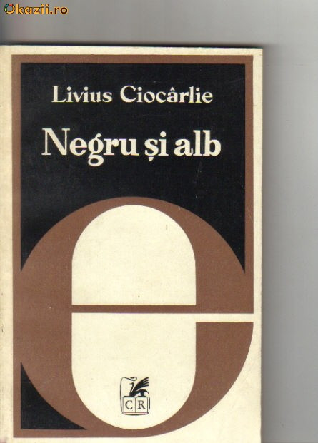 Livius Ciocarlie - Negru si alb . De la simbolul romantic la textul modern