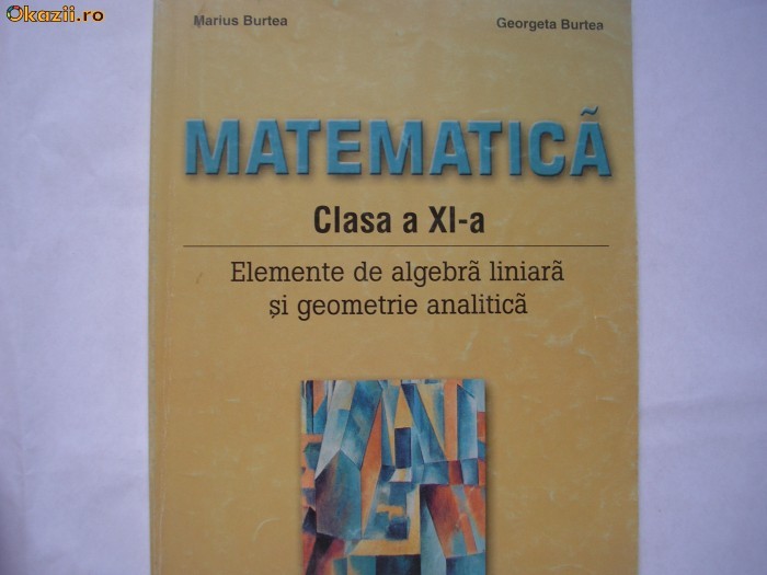 Elemente de algebra liniara si geometrie analitica,clasa a 11-a M Burtea Elemente de algebra liniara si geometrie analitica,clasa a 11-a M Burtea