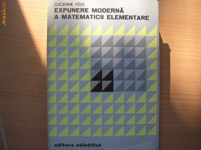 Expunere moderna a matematicii elementare - Lucienne Felix R21 Expunere moderna a matematicii elementare - Lucienne Felix R21
