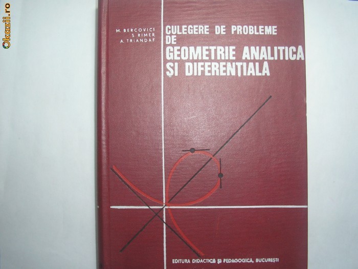 Culegere De Probleme De Geometrie Analitica Si Diferentiala - M.bercovici S. Rimer A. Triandafir,b6 Culegere De Probleme De Geometrie Analitica Si Diferentiala - M.bercovici S. Rimer A. Triandafir,b6