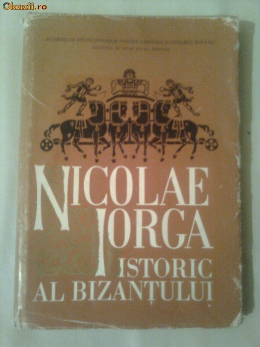 NICOLAE IORGA ~ ISTORIC AL BIZANTULUI - EUGEN STANESCU