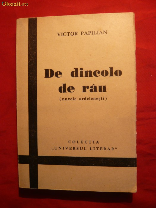 39. Victor Papilian - De dincolo de rau - Nuvele Ardelenesti -I Ed. 1938 Ed. Universul Literar , 165 pag.