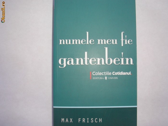MAX FRISCH-NUMELE MEU FIE GANTENBEIN,r6 MAX FRISCH-NUMELE MEU FIE GANTENBEIN,r6