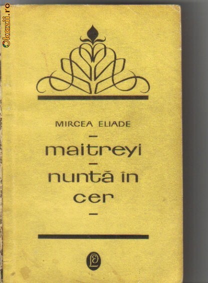 Mircea Eliade - Maitreyi * Nunta in cer Mircea Eliade - Maitreyi * Nunta in cer