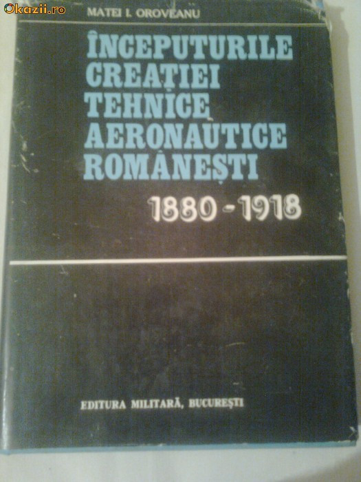 INCEPUTURILE CREATIEI TEHNICE AERONAUTICE ROMANESTI 1880-1918 ~ MATEI I. OROVEANU