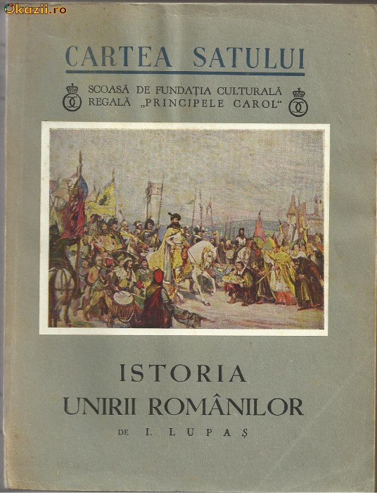 I.Lupas / ISTORIA UNIRII ROMANILOR - editie 1938,cu ilustratii