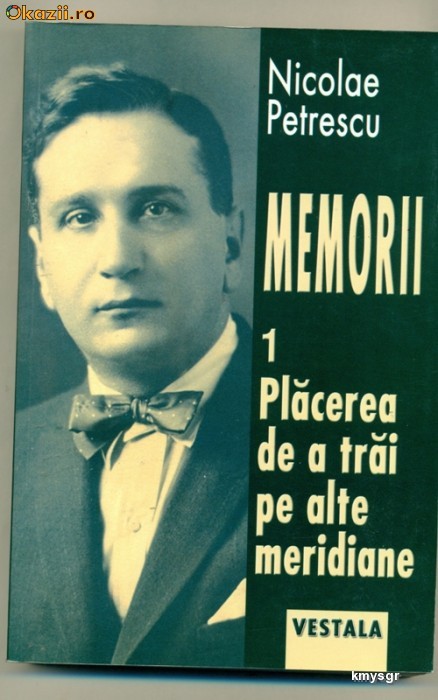Memorii - Placerea de trai pe alte meridiane vol. I- Nicolae Petrescu Memorii - Placerea de trai pe alte meridiane vol. I- Nicolae Petrescu