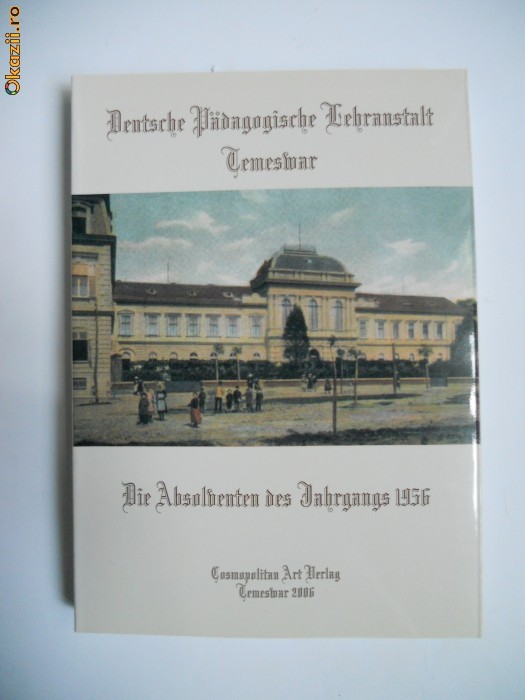 INVATAMANTUL GERMAN DIN TIMISOARA,ABSOLVENTII DIN 1956,ED COSMOPOLITAN,2006