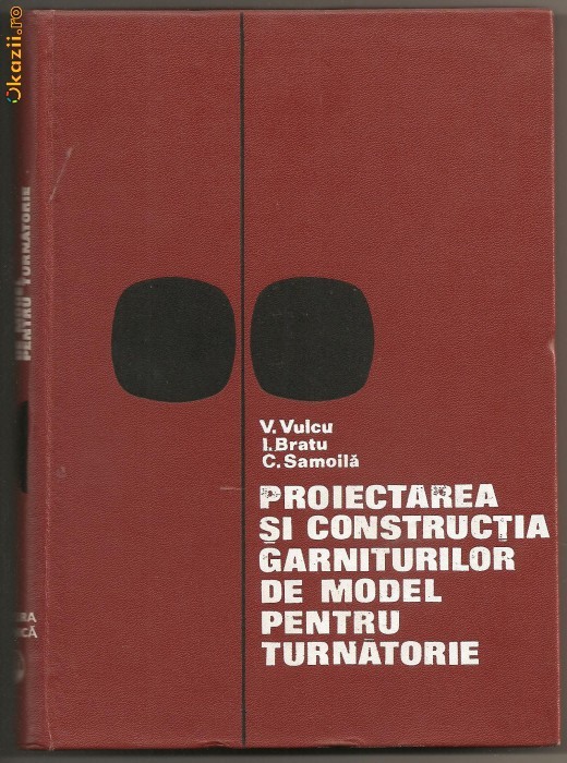 (C487) PROIECTAREA SI CONSTRUCTIA GARNITURILOR DE MODEL DE DR. ING. VASILE VULCU, ING. IOAN BRATU, ING. CORNEL SAMOILA; MODELE, MODELARIE