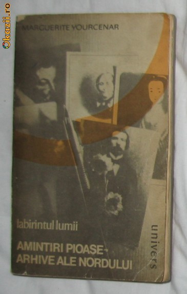 M Yourcenar Labirintul lumii * Amintiri pioase * Arhivele nordului * CE? Eternitatea 2volume set complet Ed. Univers 1986, 1993