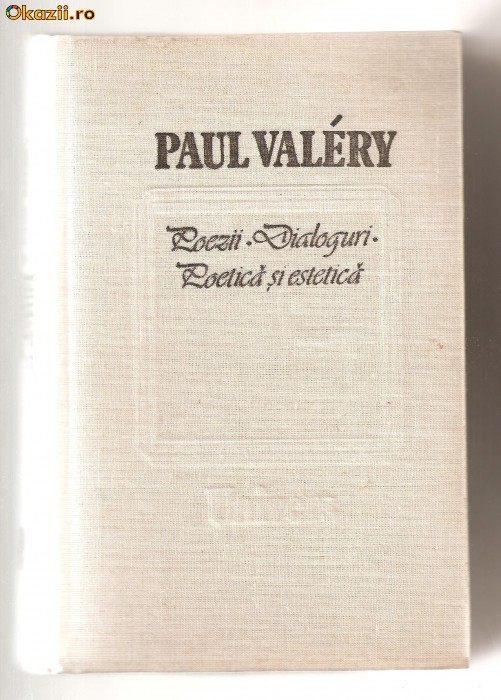 (C630) POEZII, DIALOGURI, POETICA SI ESTETICA DE PAUL VALERY