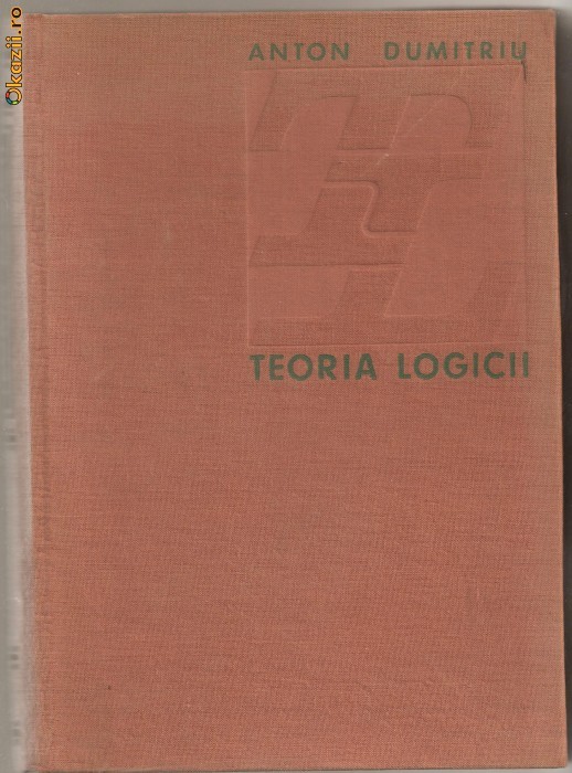 (C668) TEORIA LOGICII DE ANTON DUMITRIU (C668) TEORIA LOGICII DE ANTON DUMITRIU