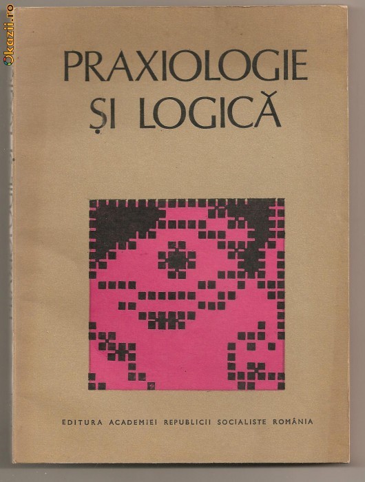 (C694) PRAXIOLOGIE SI LOGICA COORDONATOR PROF. UNIV. DR. CORNEL POPA (C694) PRAXIOLOGIE SI LOGICA COORDONATOR PROF. UNIV. DR. CORNEL POPA