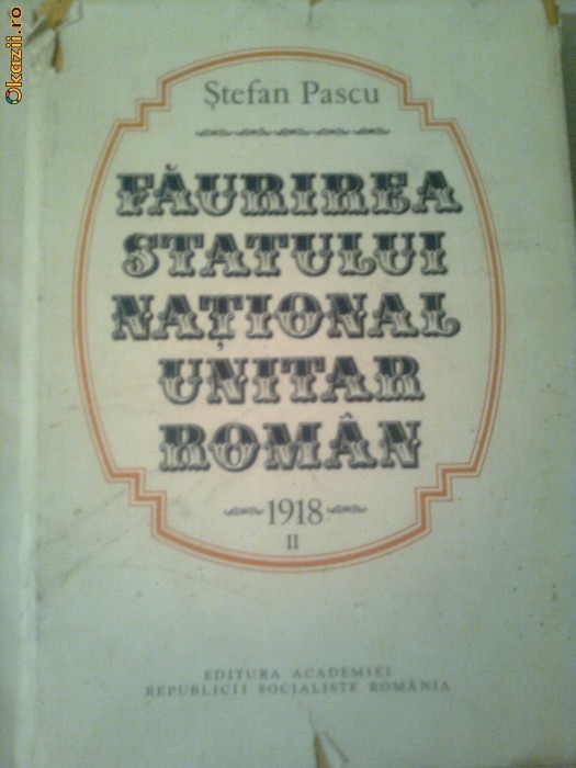 FAURIREA STATULUI NATIONAL UNITAR ROMAN - 1918 vol.2 ~ STEFAN PASCU
