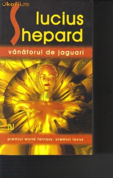 Lucius Shepard - Vanatorul de jaguari ( sf ) Lucius Shepard - Vanatorul de jaguari ( sf )