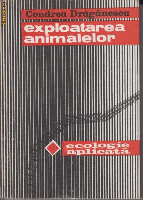 Exploatarea animalelor. Ecologie aplicata - Condrea Draganescu Exploatarea animalelor. Ecologie aplicata - Condrea Draganescu