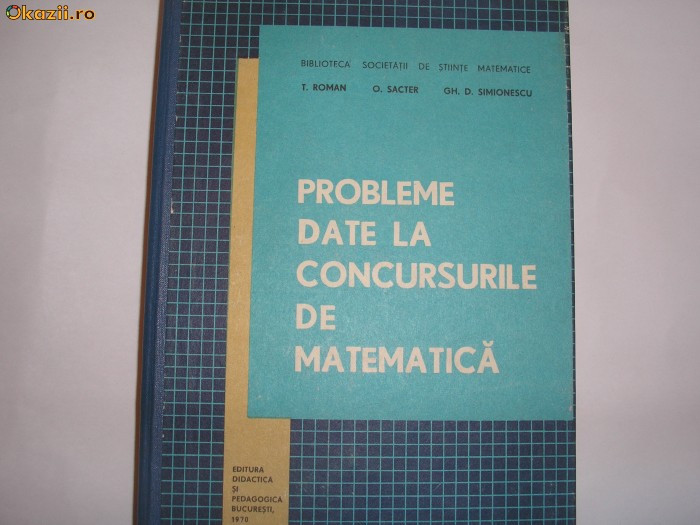 Probleme date la concursurile de matematica ,T.Roman,Gh.D.Simionescu,
