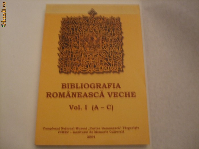 BIBLIGRAFIE ROMANEASCA VECHE - Vol. I ( A - C) - 2004, 262 p.cu planse color