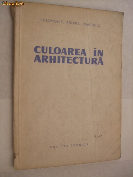 CULOAREA IN ARHITECTURA - Solomon Z., Adler L., Eneche C. - Tehnica, 1960, 75 p.