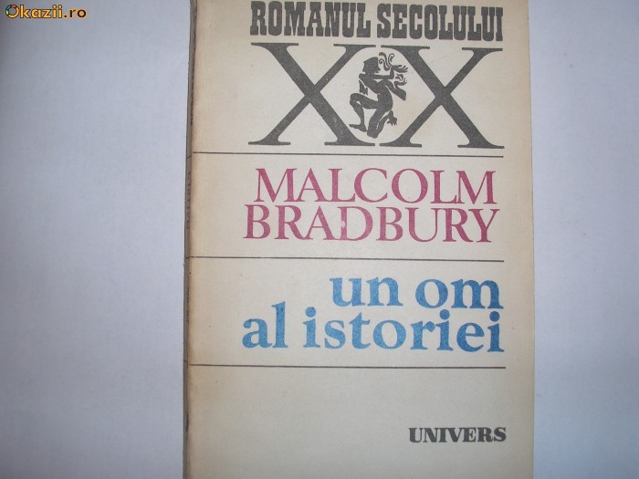 MALCOLM BRADBURY - un om al istoriei,ROMANUL SEC XX R4 MALCOLM BRADBURY - un om al istoriei,ROMANUL SEC XX R4
