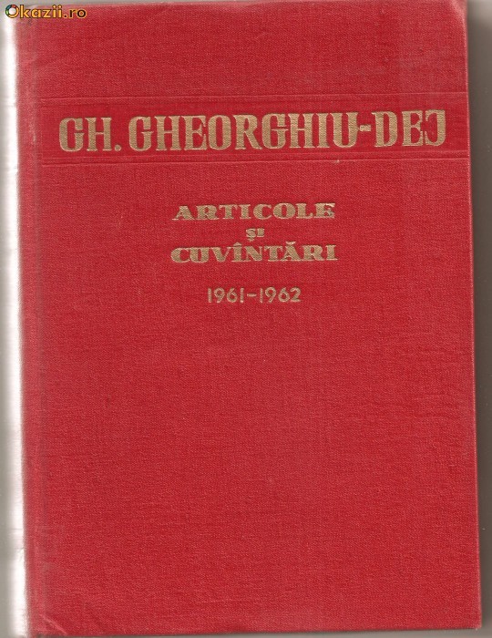 (C795) ARTICOLE SI CUVINTARI, GH. GHEORGHIU-DEJ, 1961-1962, EDITURA POLITICA, BUCURESTI, 1962
