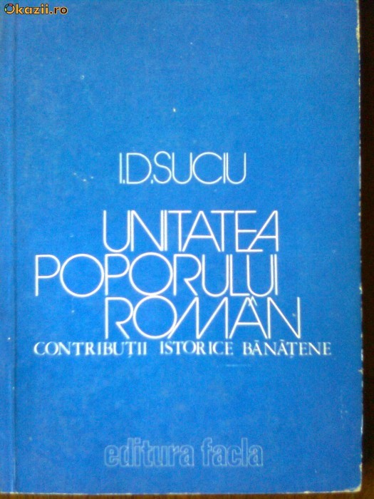 Unitatea poporului roman-Contributii istorice banatene-I.D.Suciu Unitatea poporului roman-Contributii istorice banatene-I.D.Suciu