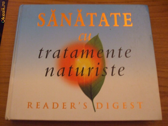 SANATATE CU TRATAMENTE NATURISTE - Reader`s Digest, Bucuresti, 2004