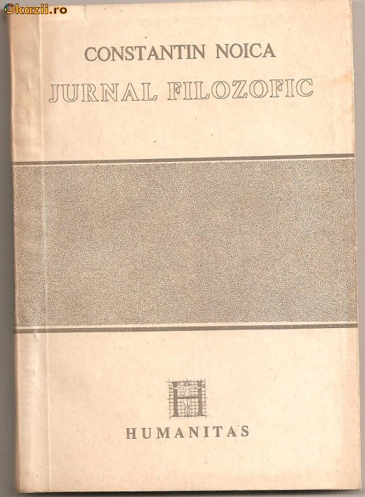 (C815) JURNAL FILOZOFIC, CONSTANTIN NOICA, HUMANITAS, BUCURESTI, 1990