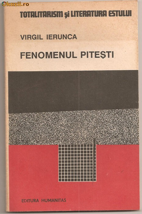 (C846) FENOMENUL PITESTI DE VIRGIL IERUNCA, HUMANITAS, BUCURESTI, 1990
