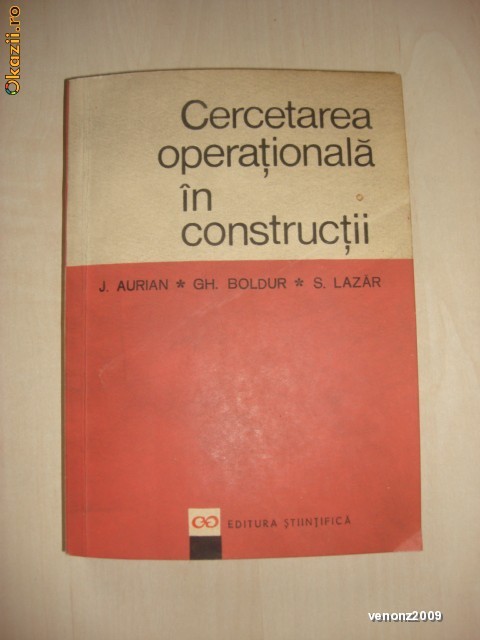 J. AURIAN * GH. BOLDUR * S. LAZAR - CERCETAREA OPERATIONALA IN CONSTRUCTII {1967} J. AURIAN * GH. BOLDUR * S. LAZAR - CERCETAREA OPERATIONALA IN CONSTRUCTII {1967}