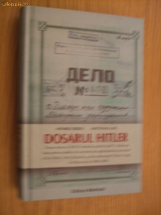DOSARUL HITLER - Henrik Eberle , Matthias Uhl - 2010, 589 p. DOSARUL HITLER - Henrik Eberle , Matthias Uhl - 2010, 589 p.