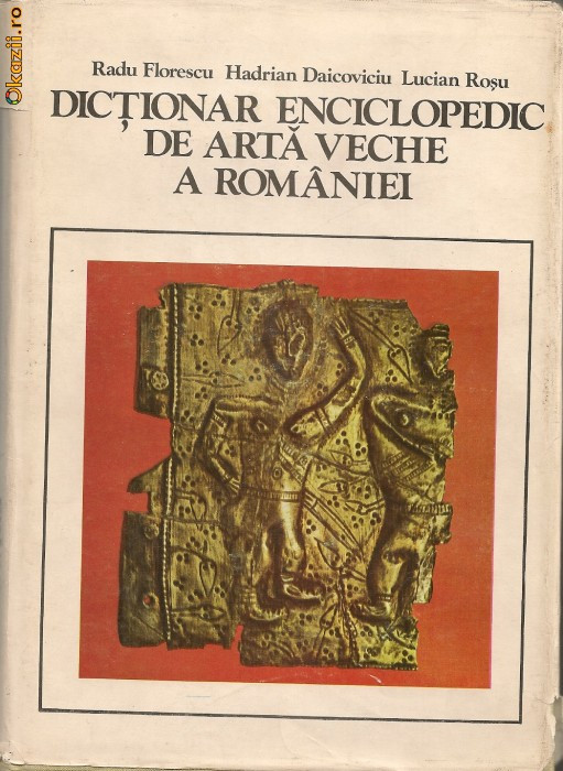 Radu Florescu / Hadrian Daicoviciu / Lucian Rosu - Dictionar enciclopedic de arta veche a Romaniei