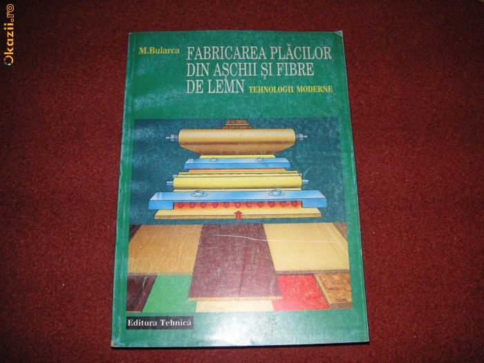 Fabricarea placilor din aschii si fibre de lemn - M. Bularca