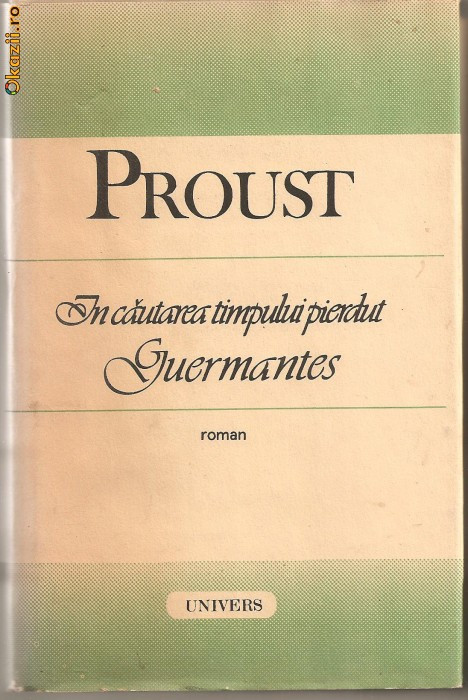 (C925) IN CAUTAREA TIMPULUI PIERDUT DE PROUST, EDITURA UNIVERS, BUCURESTI, 1988, 3 VOLUME : LA UMBRA FETELOR IN FLOARE, GUERMANTES, SWANN