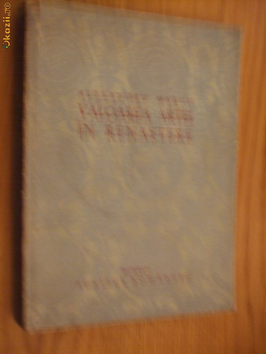 VALOAREA ARTEI IN RENASTERE - Alexandru Marcu - Editura Scrisul Romanesc, 1942