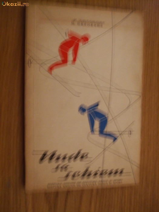 UNDE SA SCHIEM - Terenuri si partii de schi -- Ghid -- M. Gheorghe UNDE SA SCHIEM - Terenuri si partii de schi -- Ghid -- M. Gheorghe