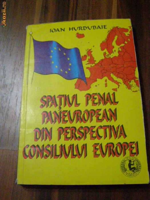Spatiul Penal Paneuropean din Perspectiva Consiliului European - Ioan Hurdubaie Ed. Universal Pan, 1999 Spatiul Penal Paneuropean din Perspectiva Consiliului European - Ioan Hurdubaie Ed. Universal Pan, 1999