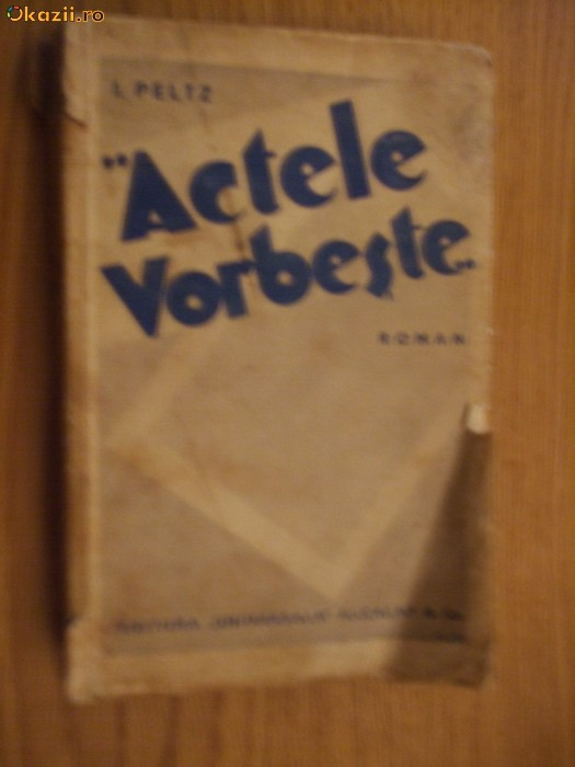 I. PELTZ - &quot;ACTELE VORBESTE&quot; - Editura Universala Alcalay, 1935, 340 p.