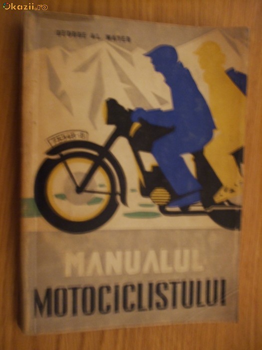 MANUALUL MOTOCICLISTULUI -- George Al. Mayer MANUALUL MOTOCICLISTULUI -- George Al. Mayer